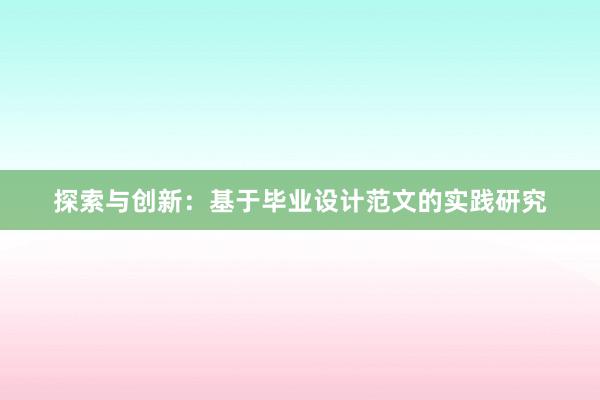 探索与创新：基于毕业设计范文的实践研究